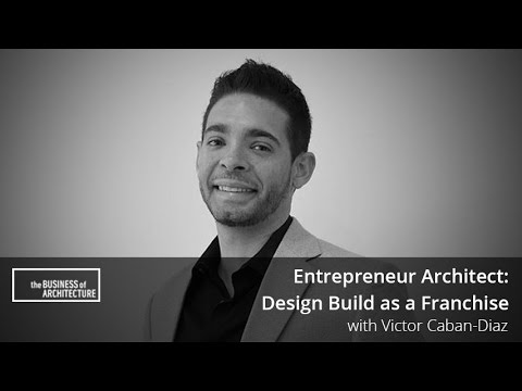 Entrepreneur Architect: Design Build as a Franchise with Victor Caban-Diaz