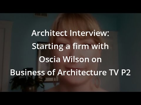 Architect Interview: Starting a firm with Oscia Wilson on Business of Architecture TV P2