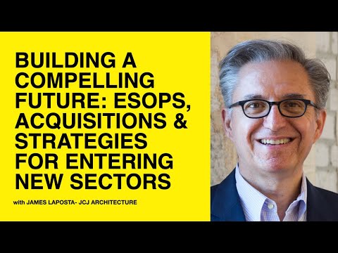 510:Building a Compelling Future: ESOPs Acquisitions & Strategies – James LaPosta – JCJ Architecture