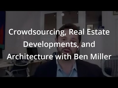Crowdsourcing, Real Estate Developments, and Architecture with Ben Miller