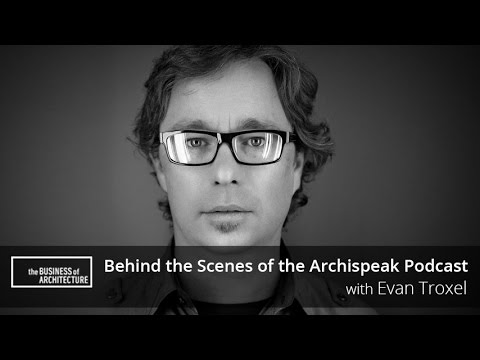 Behind the Scenes of the Archispeak Podcast: Intervew with Evan Troxel