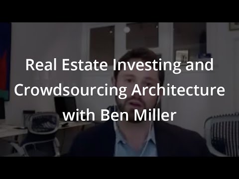 Real Estate Investing and Crowdsourcing Architecture with Ben Miller