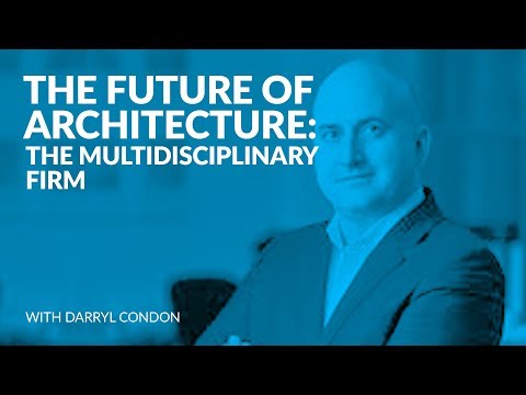 268: The Future of Architecture: The Multidisciplinary Firm with Darryl Condon
