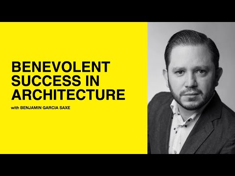 178: Benevolent Success In Architecture with Benjamin Garcia Saxe