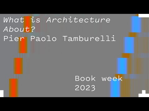 What is Architecture About? – Pier Paolo Tamburelli