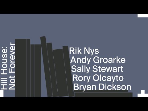 Hill House: Not Forever with Andy Groarke, Sally Stewart, Bryan Dickson, Rik Nys, Rory Olcayto