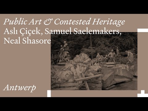 Public Art & Contested Heritage with Aslı Çiçek, Samuel Saelemakers, Neal Shasore