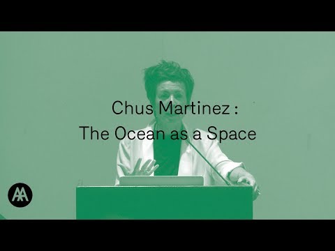 Chus Martinez : The Ocean as Space