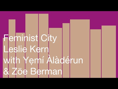 Feminist City: Leslie Kern in conversation with Yẹmí Àlàdérun & Zöe Berman