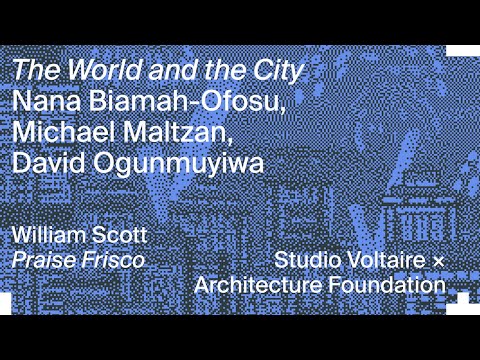 Michael Maltzan & David Ogunmuyiwa with Nana Biamah-Ofosu: The World and the City