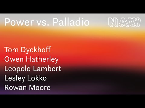 Power vs Palladio with Tom Dyckhoff, Owen Hatherley, Leopold Lambert, Lesley Lokko & Rowan Moore